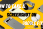 How to Take Screenshot on Your Google Pixel Phones or Tablets